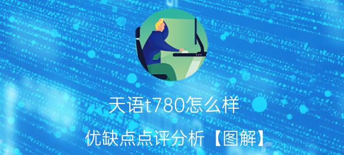 天语t780怎么样 优缺点点评分析【图解】